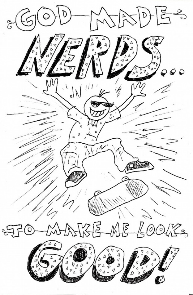 God Made Nerds to Make Me Look Good!